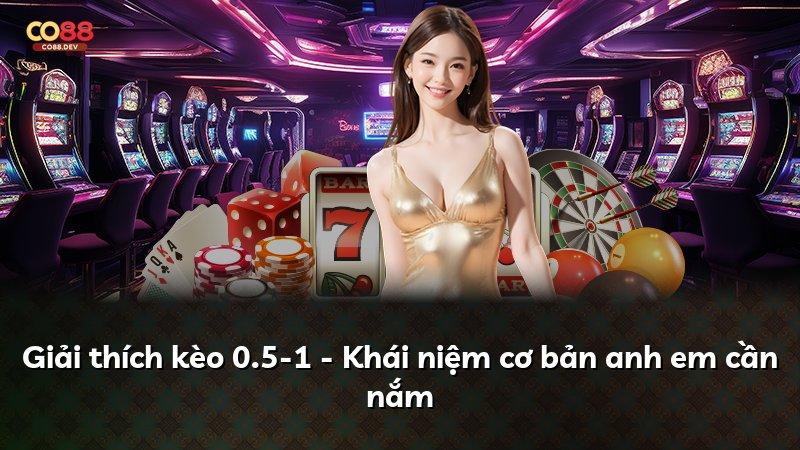 Giải thích kèo 0.5-1 - Khái niệm cơ bản anh em cần nắm