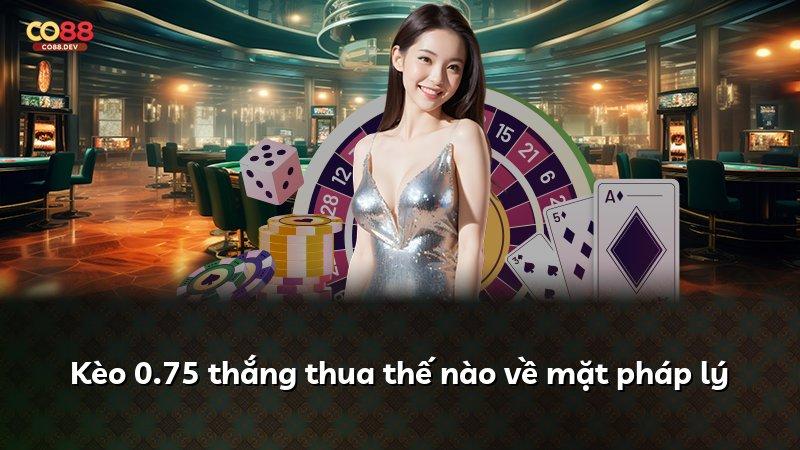 Kèo 0.75 thắng thua thế nào về mặt pháp lý