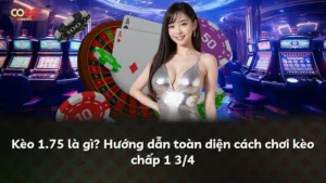 Kèo 1.75 là gì? Hướng dẫn toàn diện cách chơi kèo chấp 1 3/4