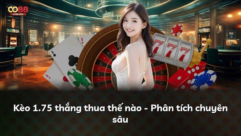 Kèo 1.75 thắng thua thế nào - Phân tích chuyên sâu
