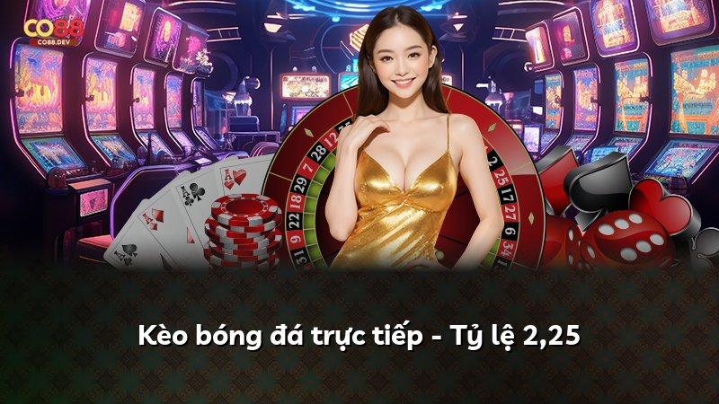 Kèo bóng đá trực tiếp - Tỷ lệ 2,25