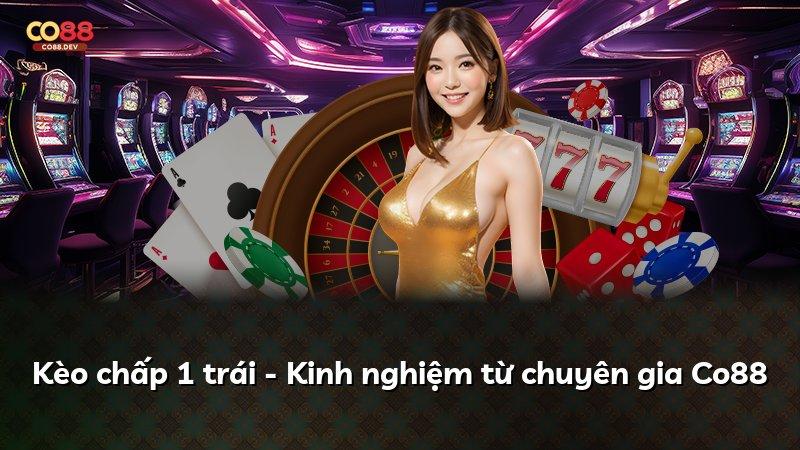 Kèo chấp 1 trái - Kinh nghiệm từ chuyên gia Co88