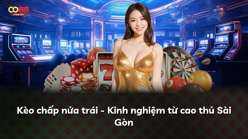 Kèo chấp nửa trái - Kinh nghiệm từ cao thủ Sài Gòn