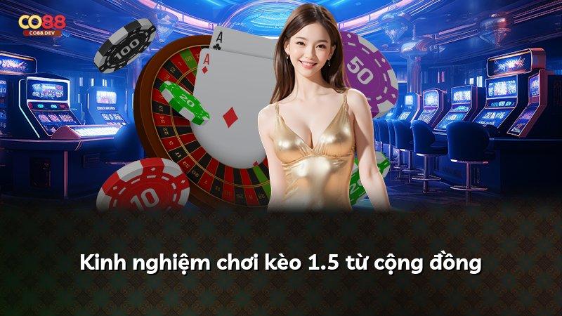 Kinh nghiệm chơi kèo 1.5 từ cộng đồng