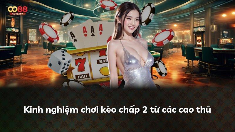 Kinh nghiệm chơi kèo chấp 2 từ các cao thủ