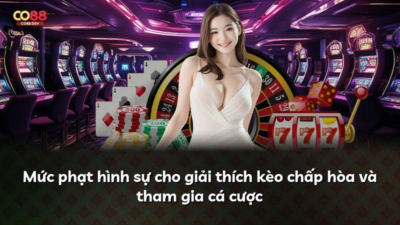 Mức phạt hình sự cho giải thích kèo chấp hòa và tham gia cá cược