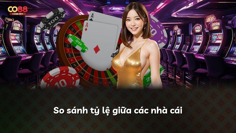 So sánh tỷ lệ giữa các nhà cái