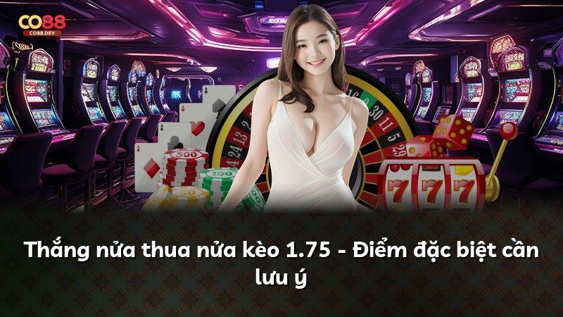 Thắng nửa thua nửa kèo 1.75 - Điểm đặc biệt cần lưu ý