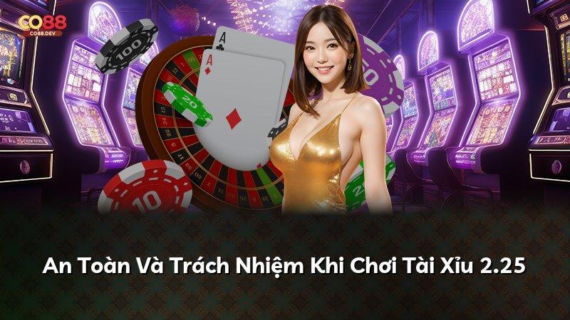 An Toàn Và Trách Nhiệm Khi Chơi Tài Xỉu 2.25