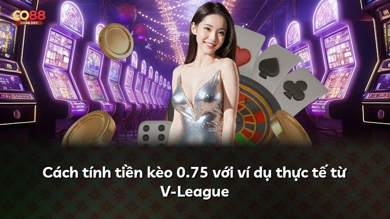 Cách tính tiền kèo 0.75 với ví dụ thực tế từ V-League