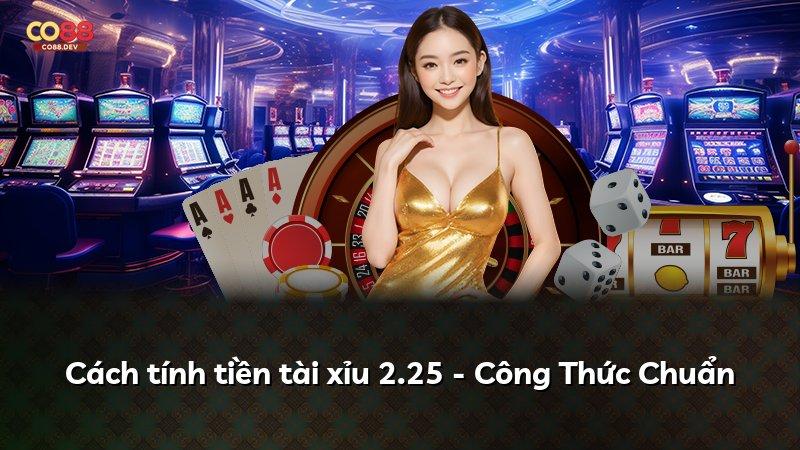 Cách tính tiền tài xỉu 2.25 - Công Thức Chuẩn