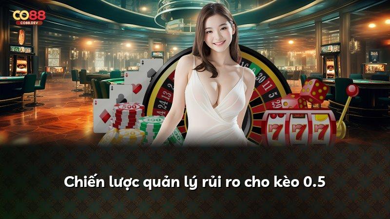 Chiến lược quản lý rủi ro cho kèo 0.5