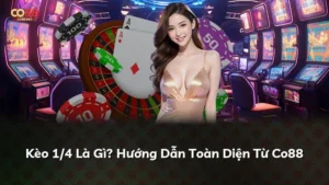 Kèo 1/4 Là Gì? Hướng Dẫn Toàn Diện Từ Co88