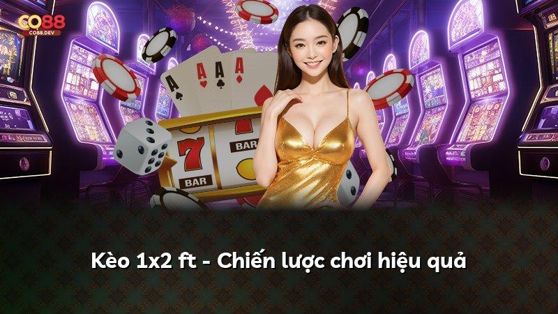 Kèo 1x2 ft - Chiến lược chơi hiệu quả