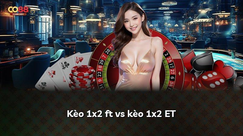Kèo 1x2 ft vs kèo 1x2 ET