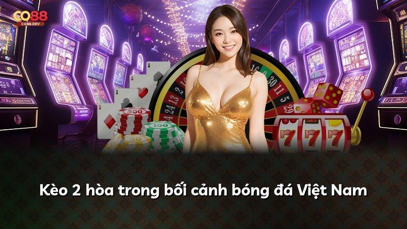 Kèo 2 hòa trong bối cảnh bóng đá Việt Nam