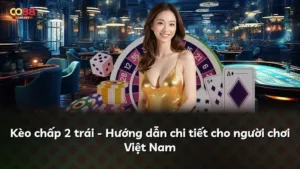 Kèo chấp 2 trái – Hướng dẫn chi tiết cho người chơi Việt Nam