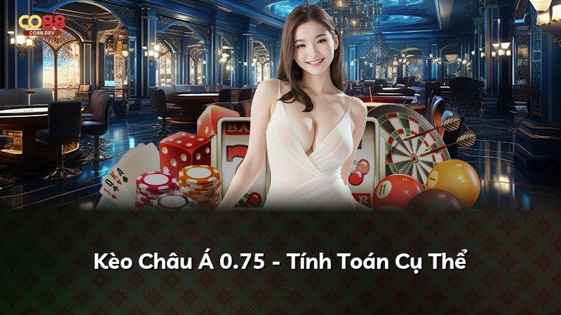 Kèo Châu Á 0.75 - Tính Toán Cụ Thể