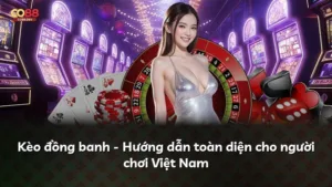 Kèo đồng banh – Hướng dẫn toàn diện cho người chơi Việt Nam