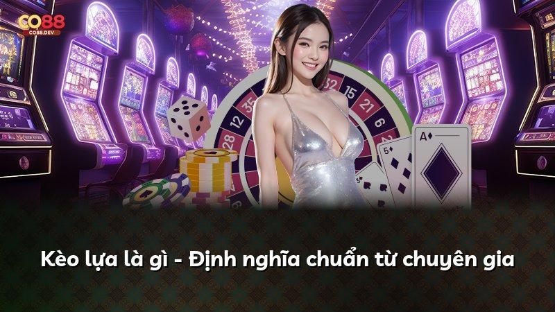Kèo lựa là gì - Định nghĩa chuẩn từ chuyên gia