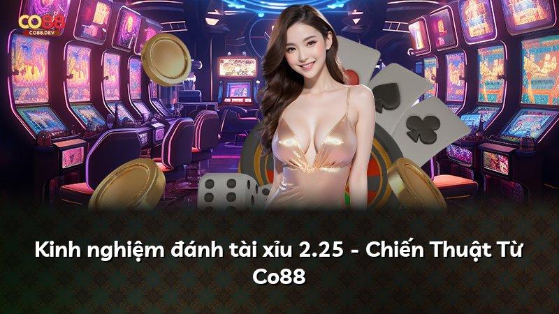 Kinh nghiệm đánh tài xỉu 2.25 - Chiến Thuật Từ Co88