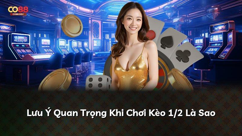 Lưu Ý Quan Trọng Khi Chơi Kèo 1/2 Là Sao