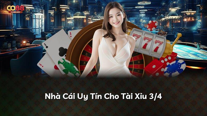 Nhà Cái Uy Tín Cho Tài Xỉu 3/4