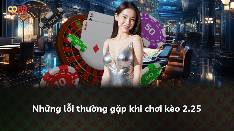 Những lỗi thường gặp khi chơi kèo 2.25
