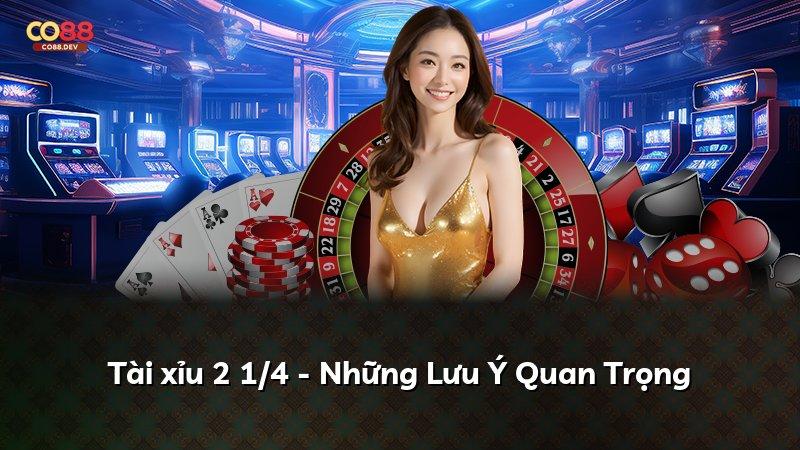 Tài xỉu 2 1/4 - Những Lưu Ý Quan Trọng