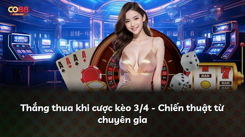 Thắng thua khi cược kèo 3/4 - Chiến thuật từ chuyên gia