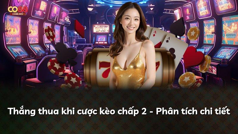 Thắng thua khi cược kèo chấp 2 - Phân tích chi tiết