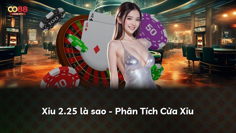 Xỉu 2.25 là sao - Phân Tích Cửa Xỉu